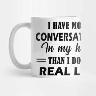 I Have More Conversations In My Head Than I Do In Real Life Mug